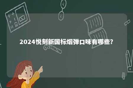 2024悦刻新国标烟弹口味有哪些？ 